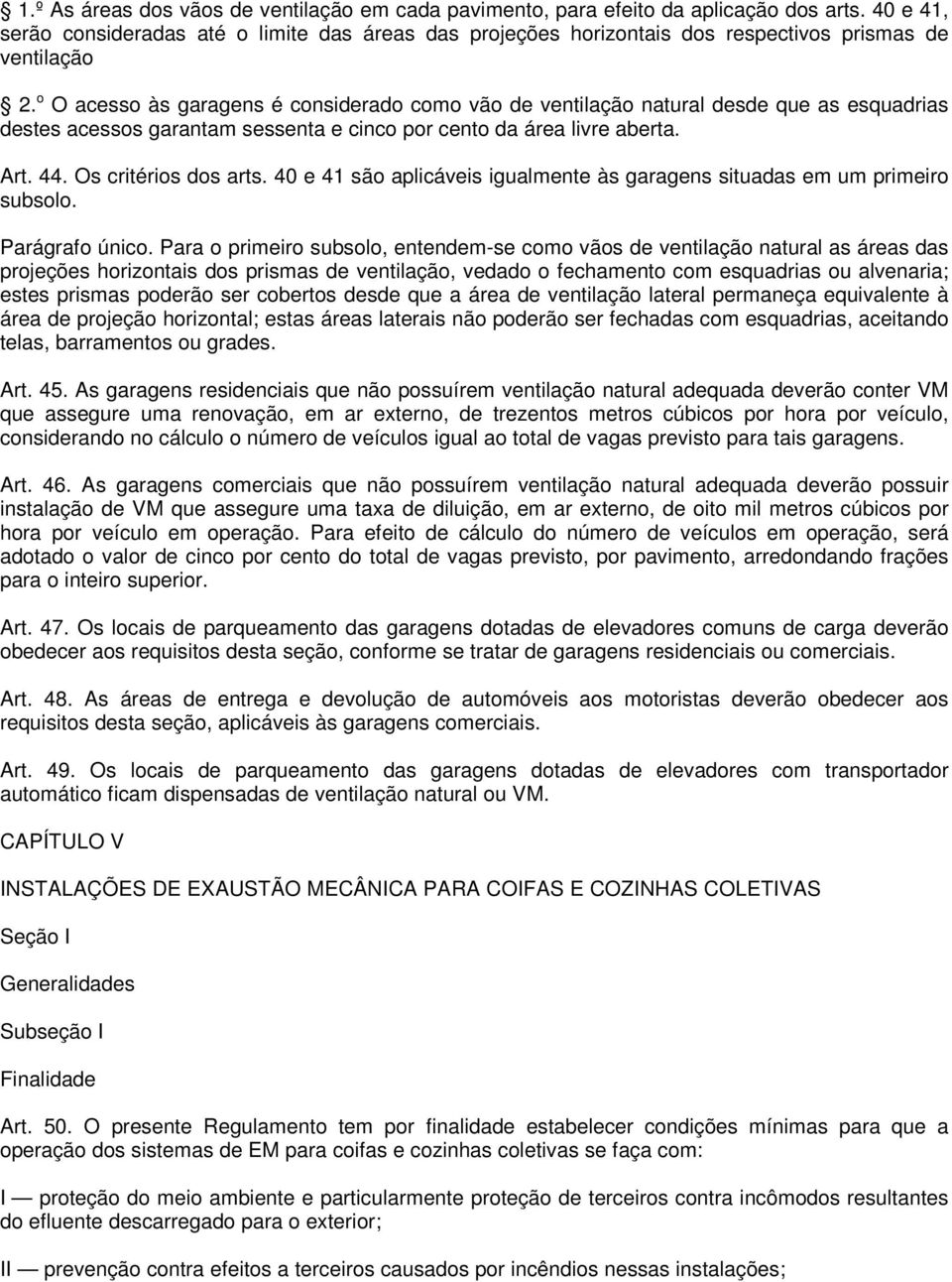 o O acesso às garagens é considerado como vão de ventilação natural desde que as esquadrias destes acessos garantam sessenta e cinco por cento da área livre aberta. Art. 44. Os critérios dos arts.