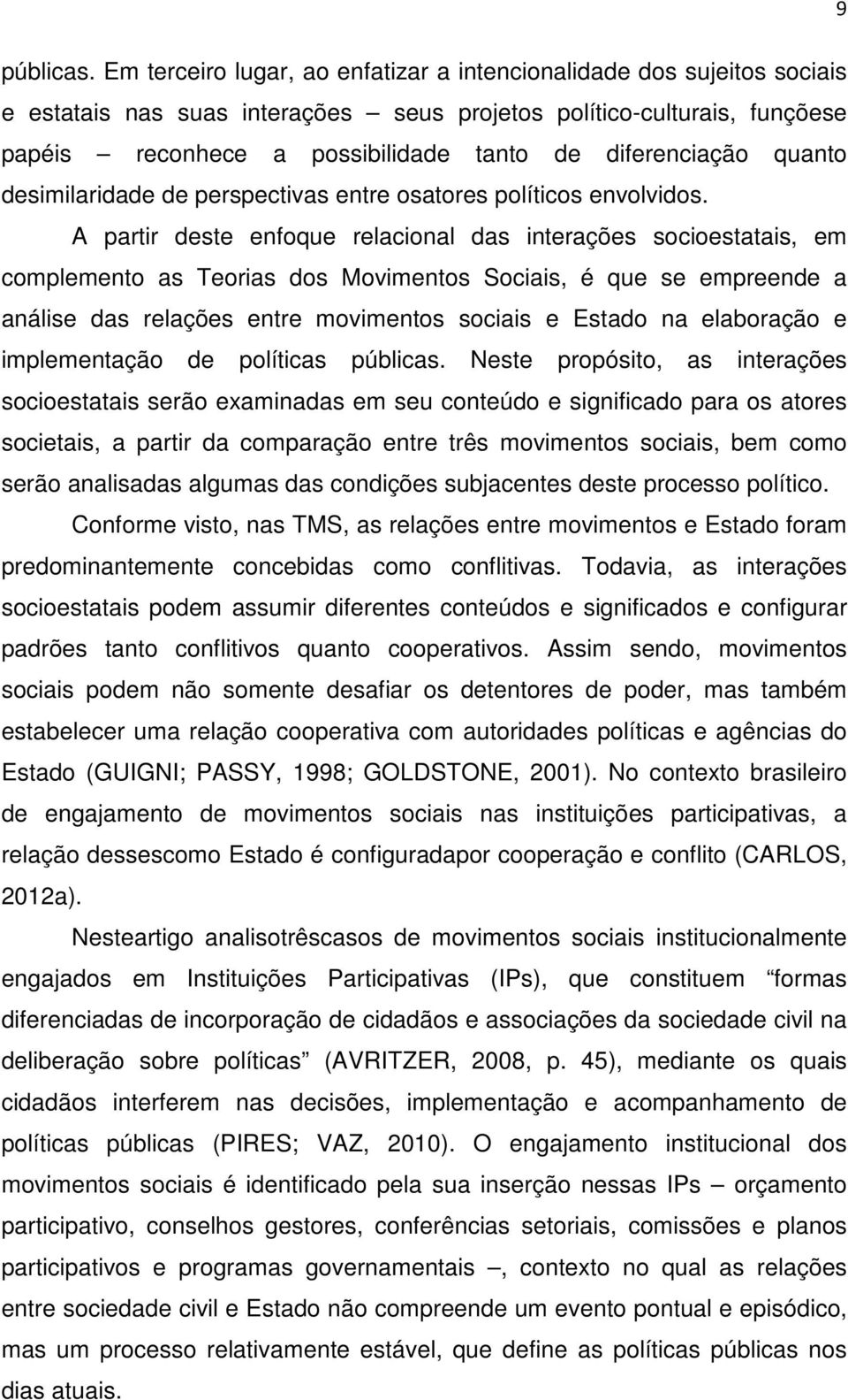 diferenciação quanto desimilaridade de perspectivas entre osatores políticos envolvidos.