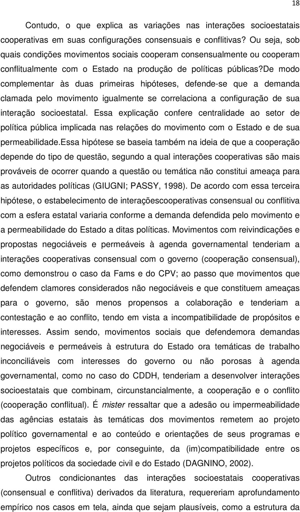 de modo complementar às duas primeiras hipóteses, defende-se que a demanda clamada pelo movimento igualmente se correlaciona a configuração de sua interação socioestatal.