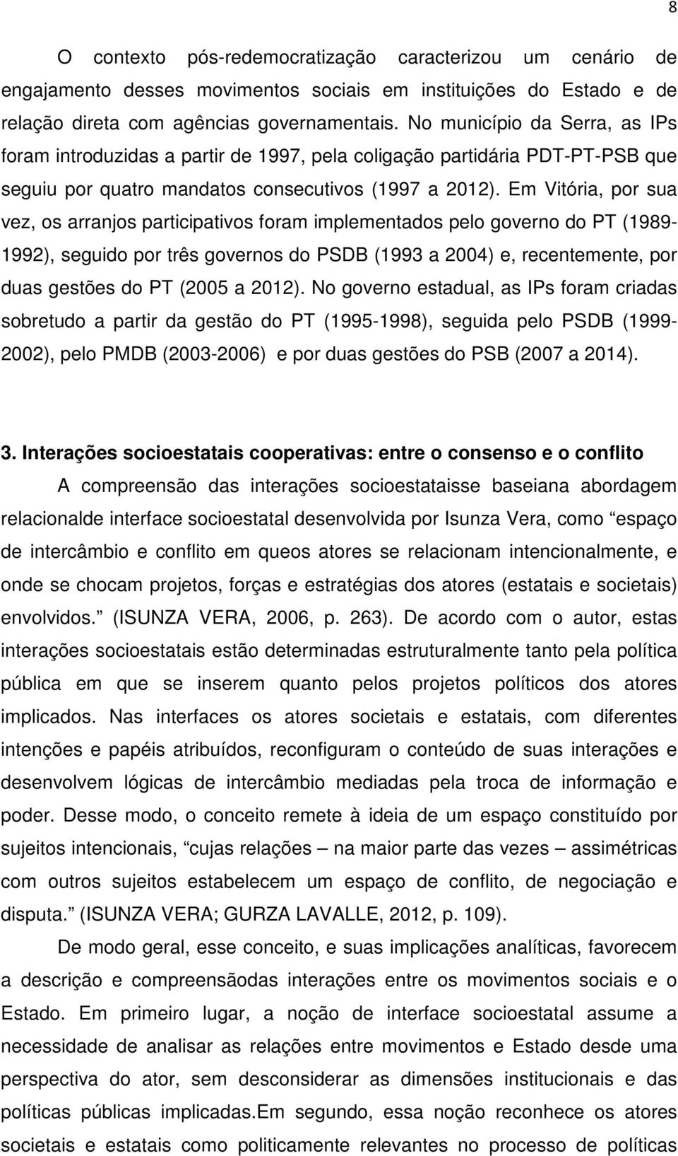 Em Vitória, por sua vez, os arranjos participativos foram implementados pelo governo do PT (1989-1992), seguido por três governos do PSDB (1993 a 2004) e, recentemente, por duas gestões do PT (2005 a