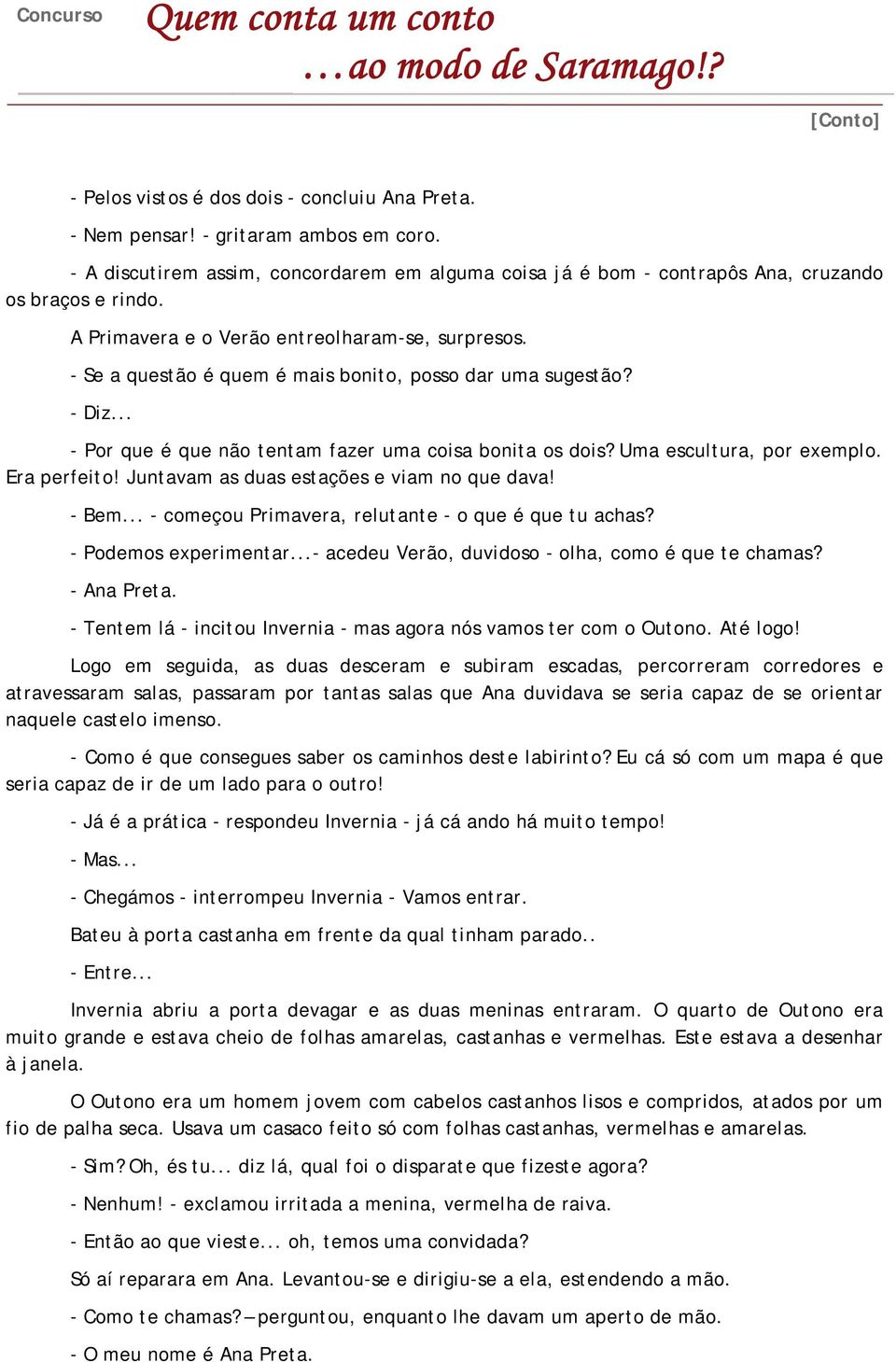 Uma escultura, por exemplo. Era perfeito! Juntavam as duas estações e viam no que dava! - Bem... - começou Primavera, relutante - o que é que tu achas? - Podemos experimentar.