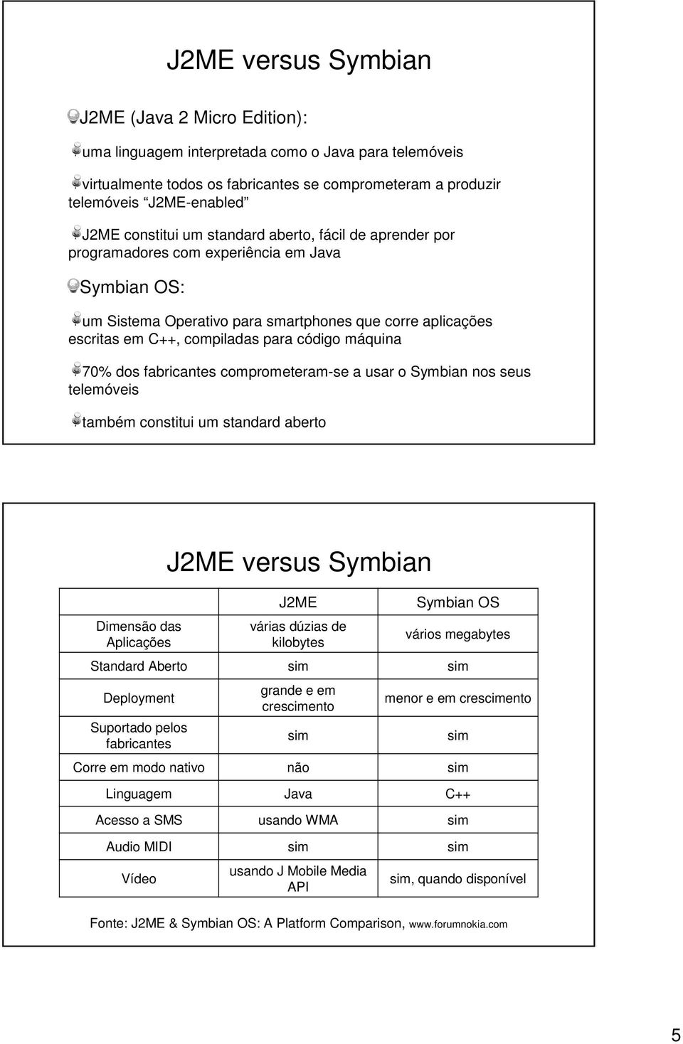 código máquina 70% dos fabricantes comprometeram-se a usar o Symbian nos seus telemóveis também constitui um standard aberto Dimensão das Aplicações J2ME versus Symbian J2ME várias dúzias de