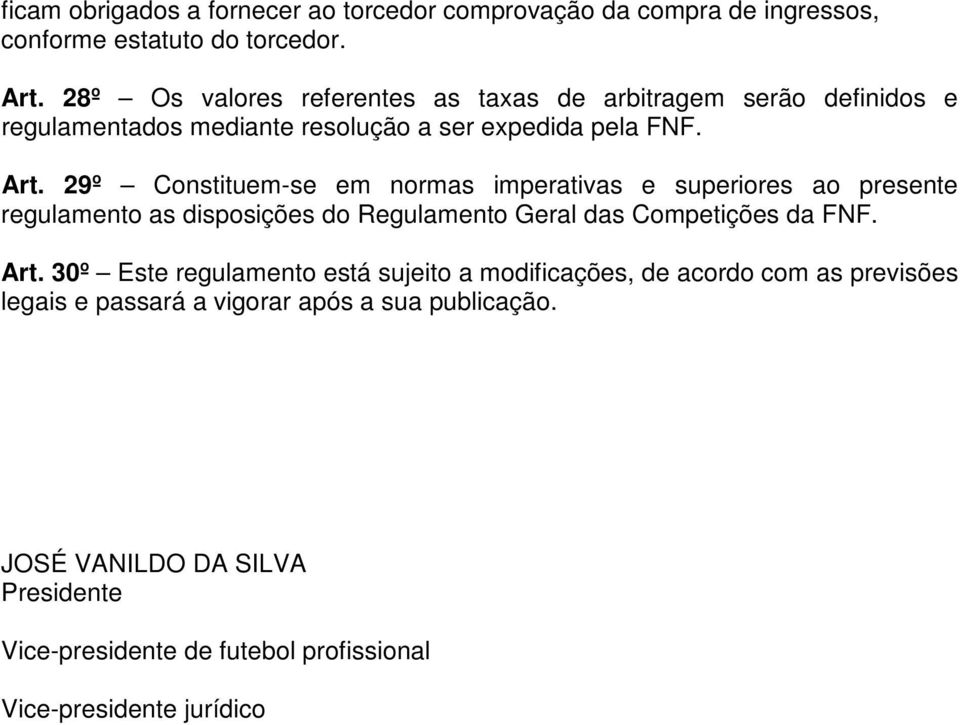 29º Constituem-se em normas imperativas e superiores ao presente regulamento as disposições do Regulamento Geral das Competições da FNF. Art.