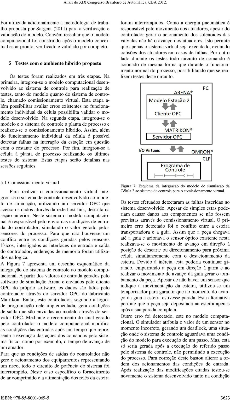 5 Testes com o ambiente híbrido proposto Os testes foram realizados em três etapas.