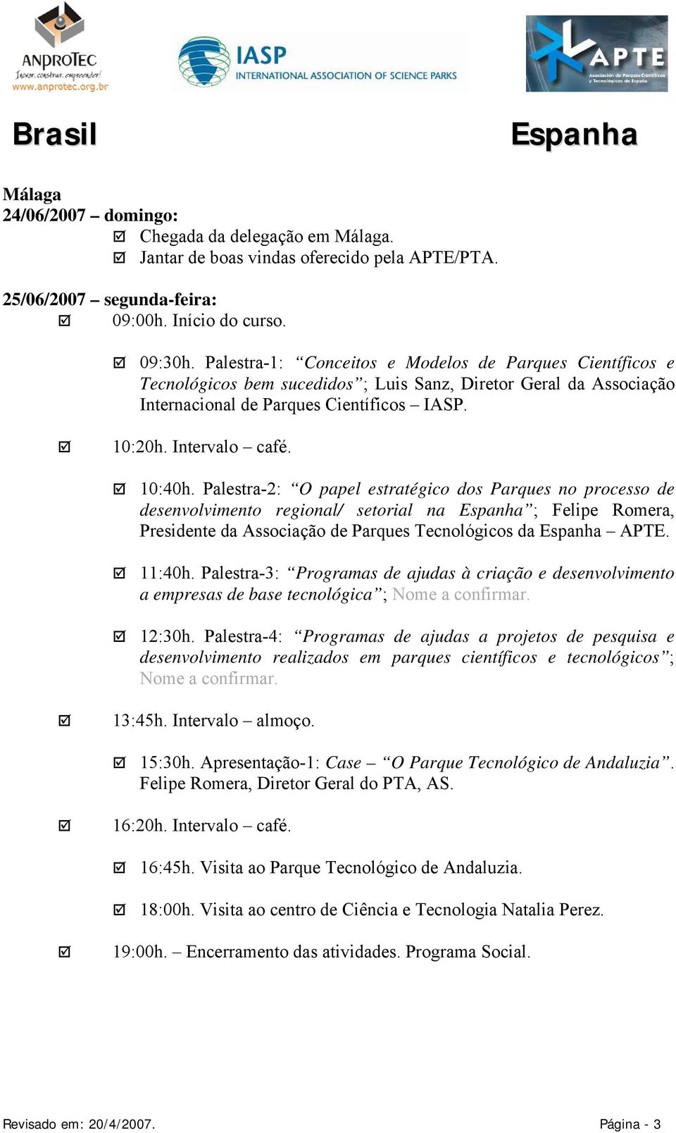 Palestra-2: O papel estratégico dos Parques no processo de desenvolvimento regional/ setorial na ; Felipe Romera, Presidente da Associação de Parques Tecnológicos da APTE. 11:40h.