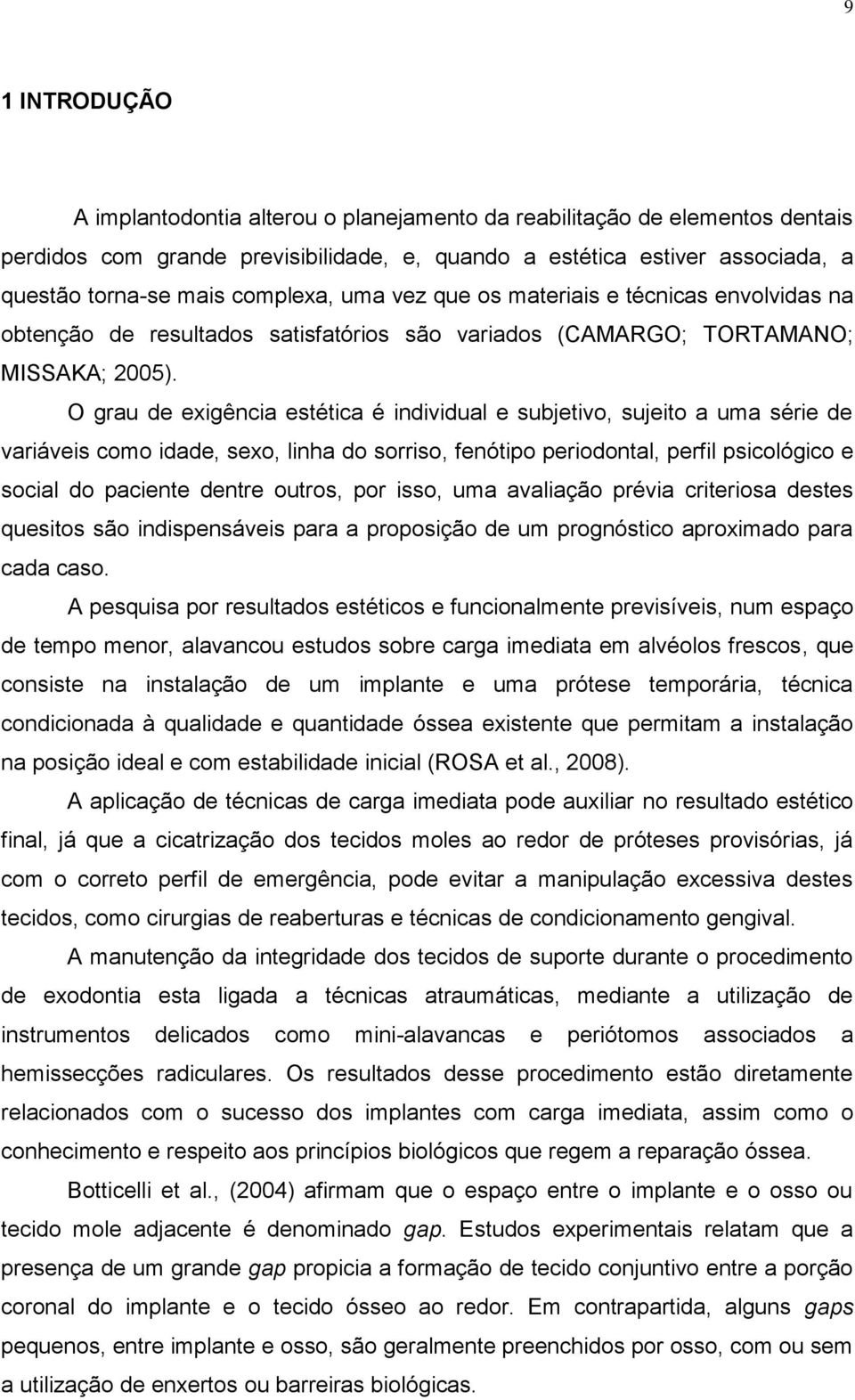 O grau de exigência estética é individual e subjetivo, sujeito a uma série de variáveis como idade, sexo, linha do sorriso, fenótipo periodontal, perfil psicológico e social do paciente dentre