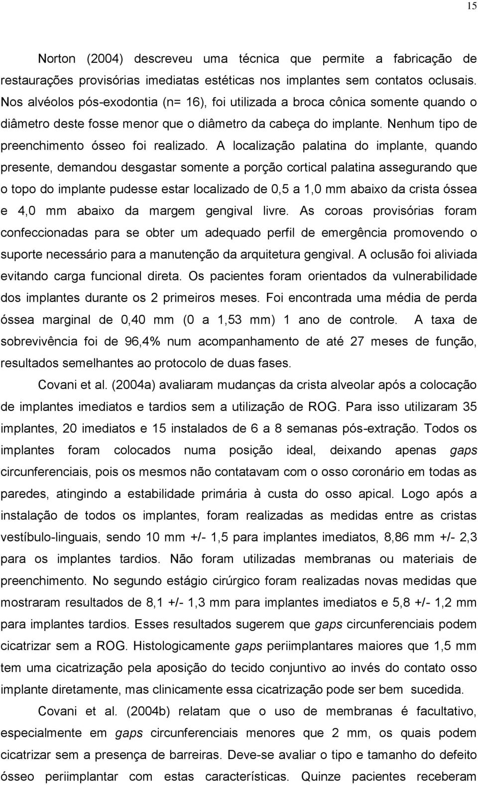 A localização palatina do implante, quando presente, demandou desgastar somente a porção cortical palatina assegurando que o topo do implante pudesse estar localizado de 0,5 a 1,0 mm abaixo da crista