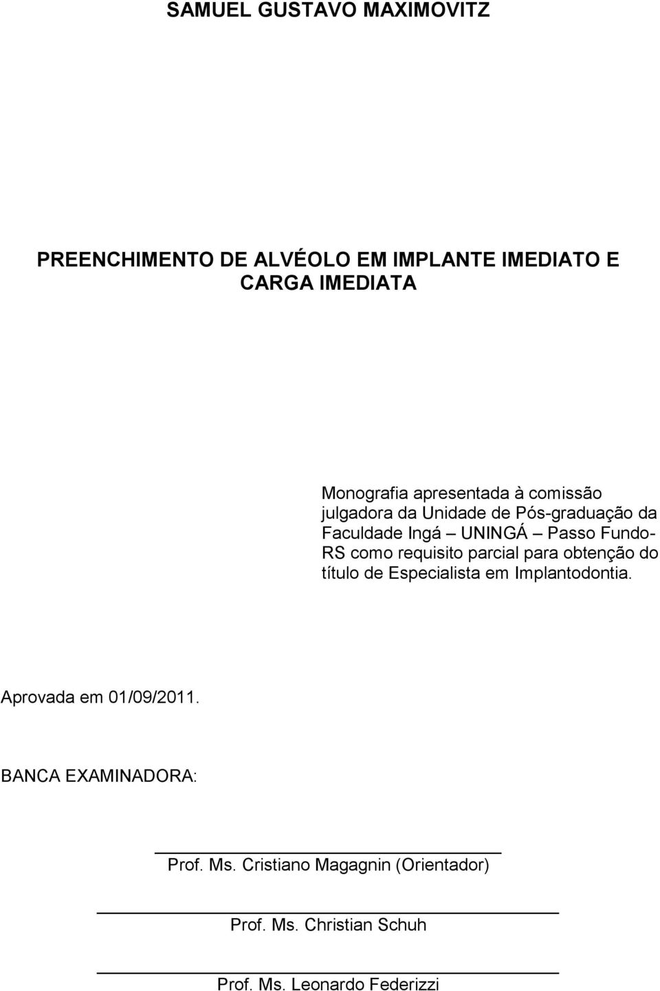 requisito parcial para obtenção do título de Especialista em Implantodontia. Aprovada em 01/09/2011.