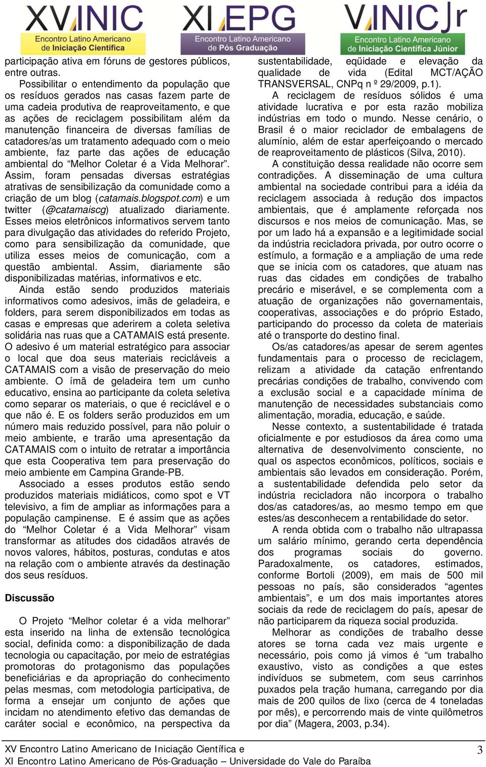 financeira de diversas famílias de catadores/as um tratamento adequado com o meio ambiente, faz parte das ações de educação ambiental do Melhor Coletar é a Vida Melhorar.