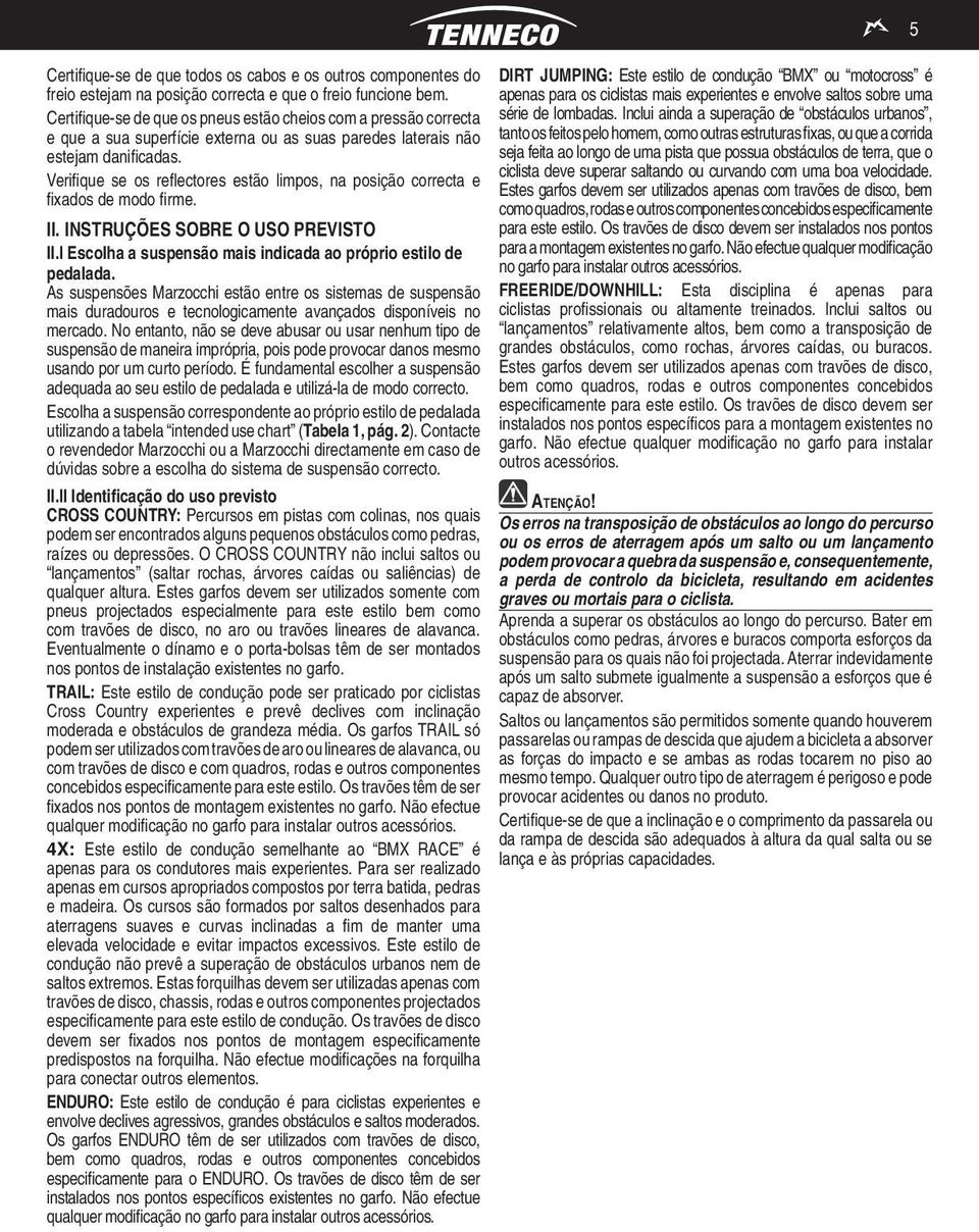 Verifi que se os refl ectores estão limpos, na posição correcta e fi xados de modo fi rme. II. INSTRUÇÕES SOBRE O USO PREVISTO II.I Escolha a suspensão mais indicada ao próprio estilo de pedalada.