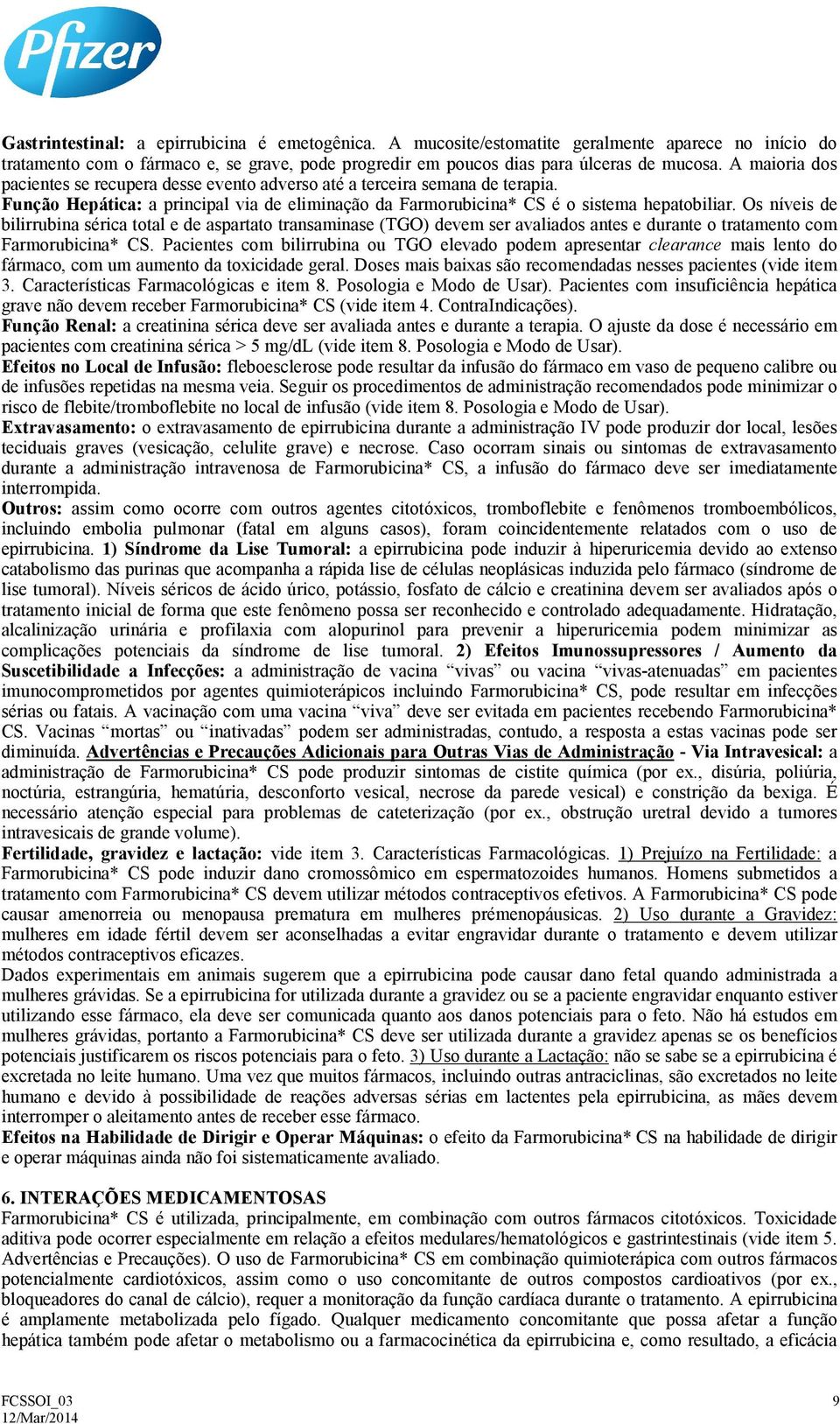 Os níveis de bilirrubina sérica total e de aspartato transaminase (TGO) devem ser avaliados antes e durante o tratamento com Farmorubicina* CS.