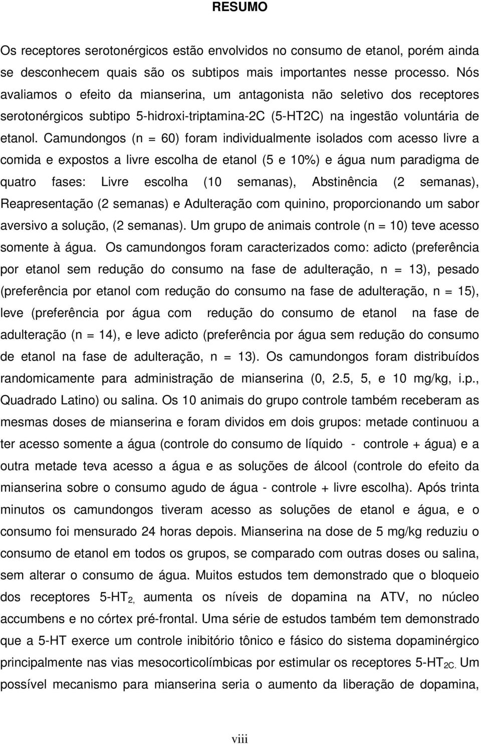 Camundongos (n = 60) foram individualmente isolados com acesso livre a comida e expostos a livre escolha de etanol (5 e 10%) e água num paradigma de quatro fases: Livre escolha (10 semanas),