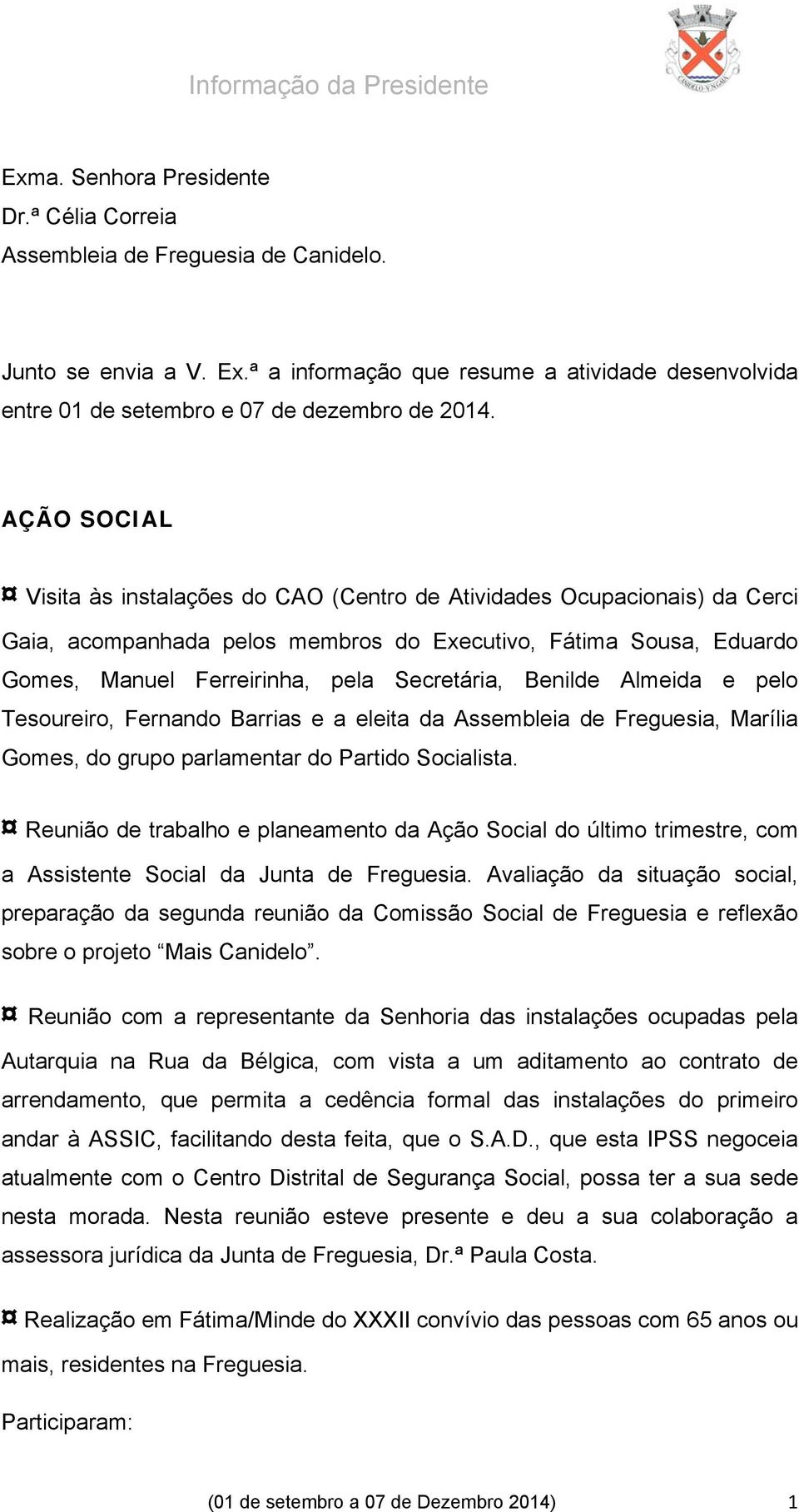 AÇÃO SOCIAL Visita às instalações do CAO (Centro de Atividades Ocupacionais) da Cerci Gaia, acompanhada pelos membros do Executivo, Fátima Sousa, Eduardo Gomes, Manuel Ferreirinha, pela Secretária,