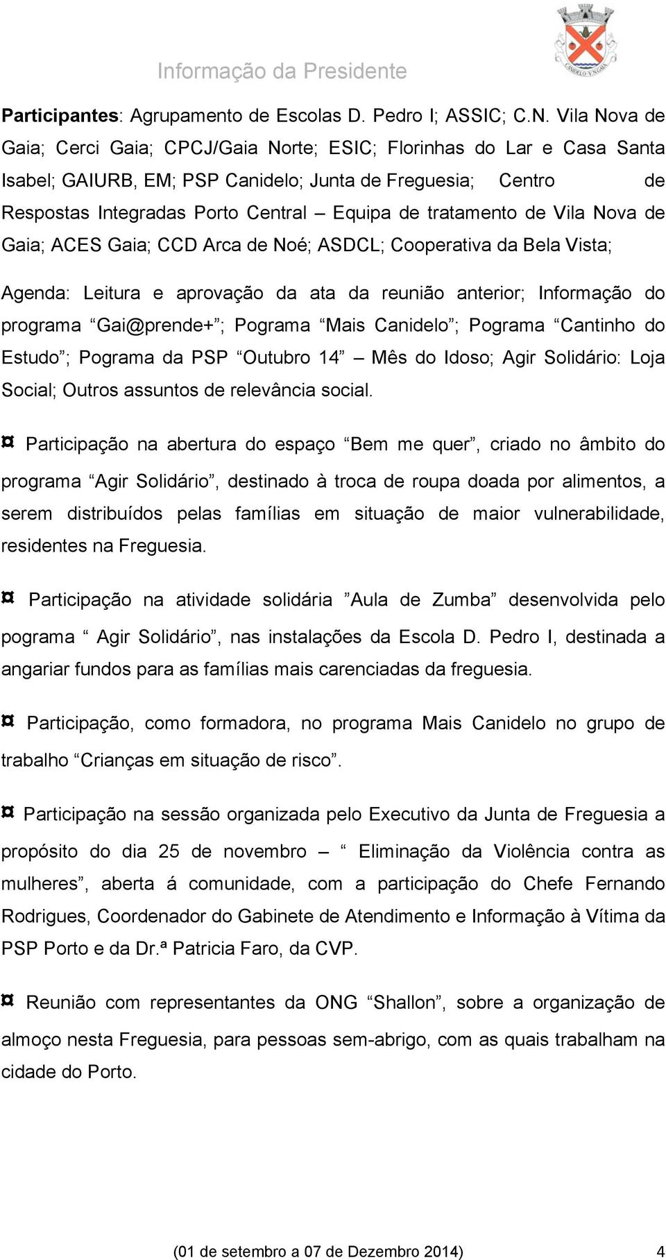 tratamento de Vila Nova de Gaia; ACES Gaia; CCD Arca de Noé; ASDCL; Cooperativa da Bela Vista; Agenda: Leitura e aprovação da ata da reunião anterior; Informação do programa Gai@prende+ ; Pograma