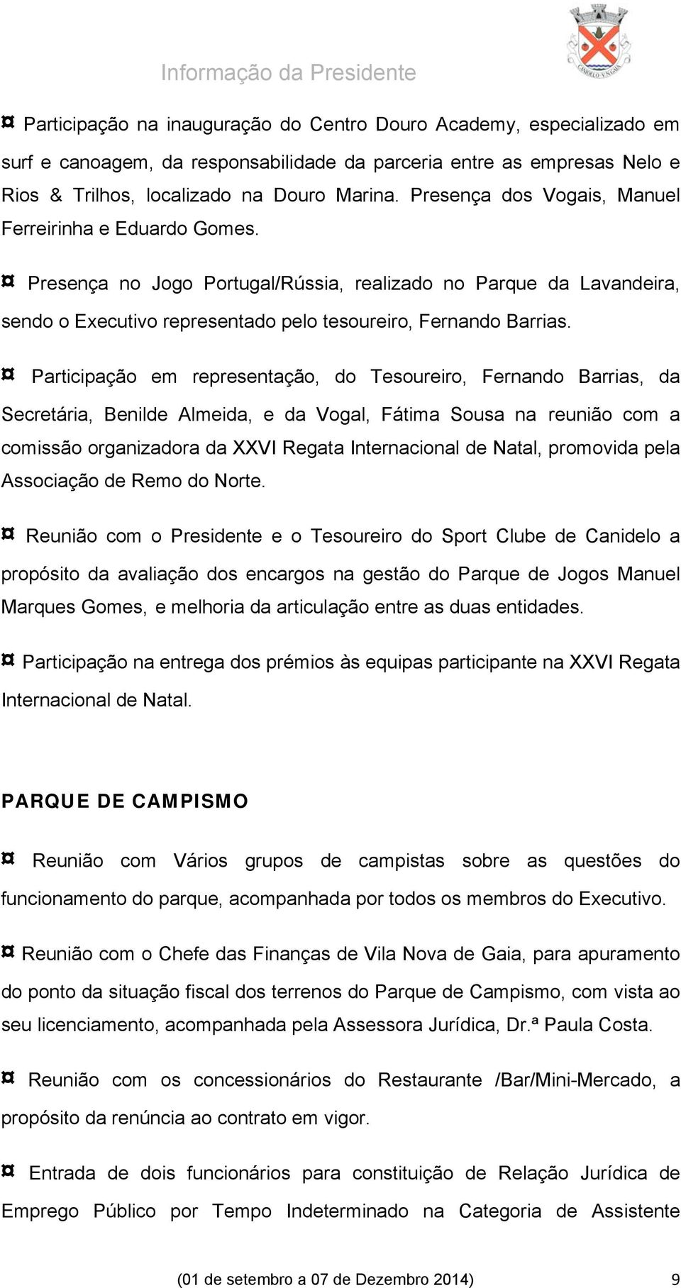 Participação em representação, do Tesoureiro, Fernando Barrias, da Secretária, Benilde Almeida, e da Vogal, Fátima Sousa na reunião com a comissão organizadora da XXVI Regata Internacional de Natal,