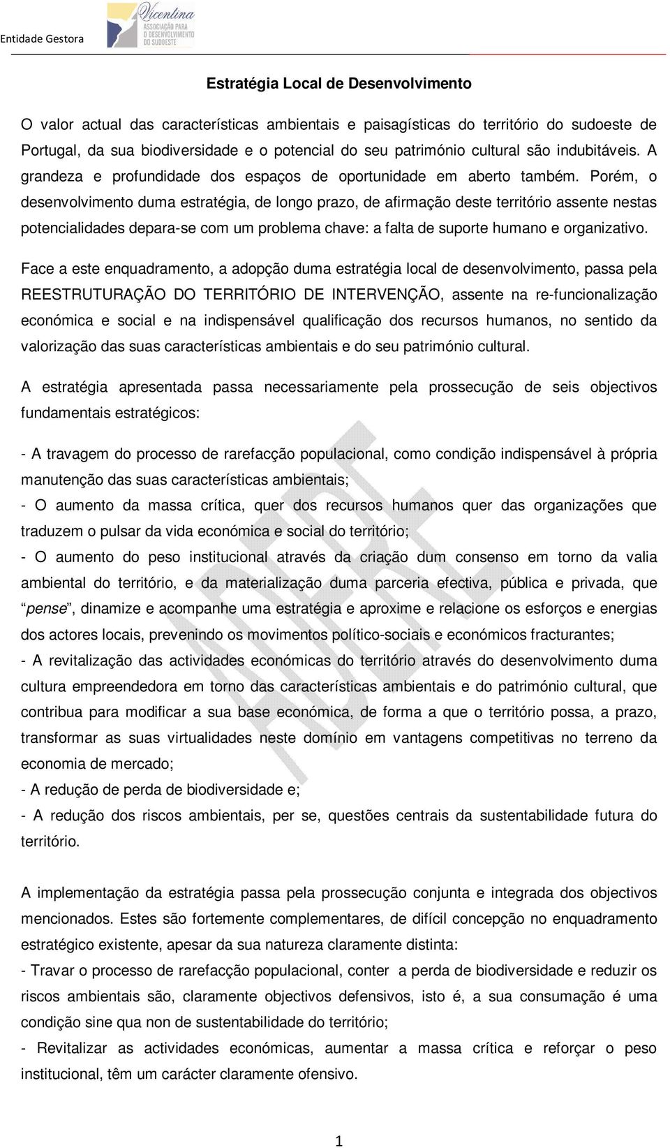 Porém, o desenvolvimento duma estratégia, de longo prazo, de afirmação deste território assente nestas potencialidades depara-se com um problema chave: a falta de suporte humano e organizativo.