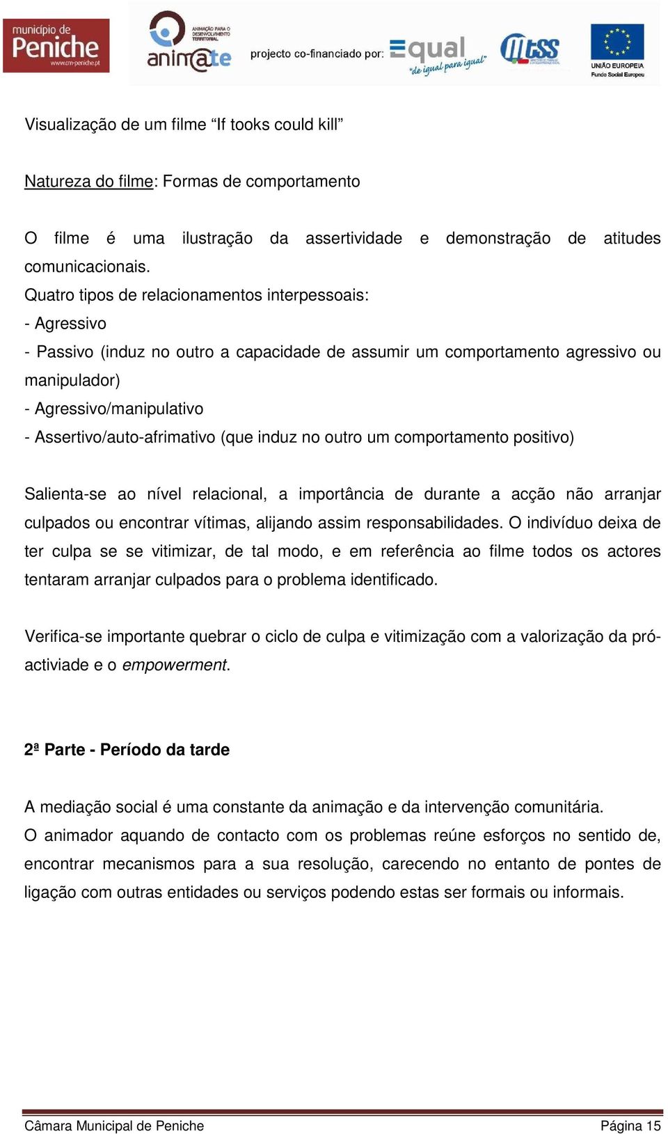 Assertivo/auto-afrimativo (que induz no outro um comportamento positivo) Salienta-se ao nível relacional, a importância de durante a acção não arranjar culpados ou encontrar vítimas, alijando assim