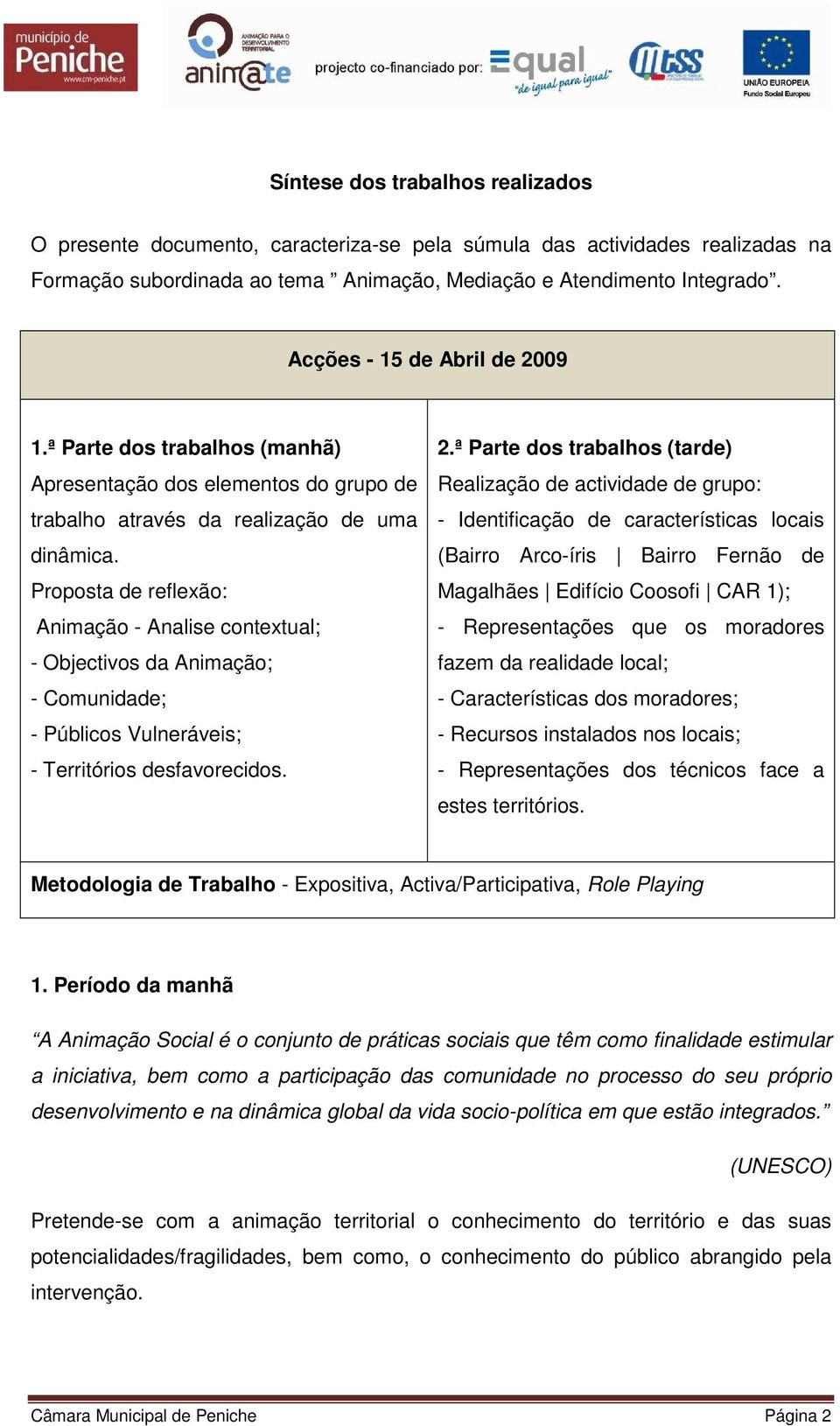 Proposta de reflexão: Animação - Analise contextual; - Objectivos da Animação; - Comunidade; - Públicos Vulneráveis; - Territórios desfavorecidos. 2.