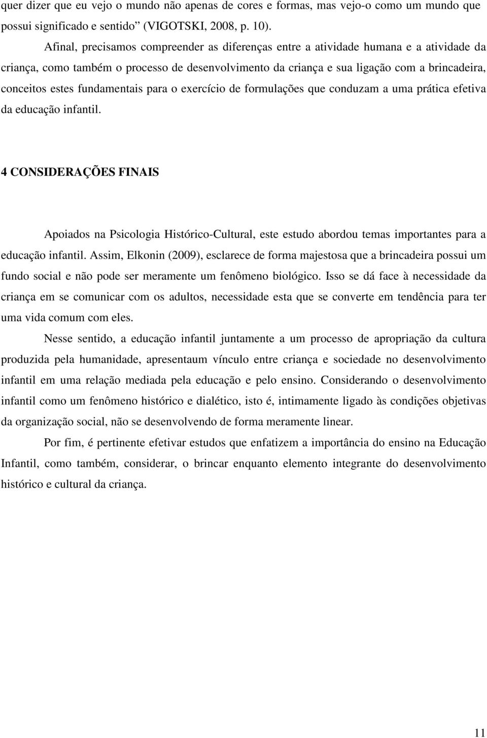 fundamentais para o exercício de formulações que conduzam a uma prática efetiva da educação infantil.