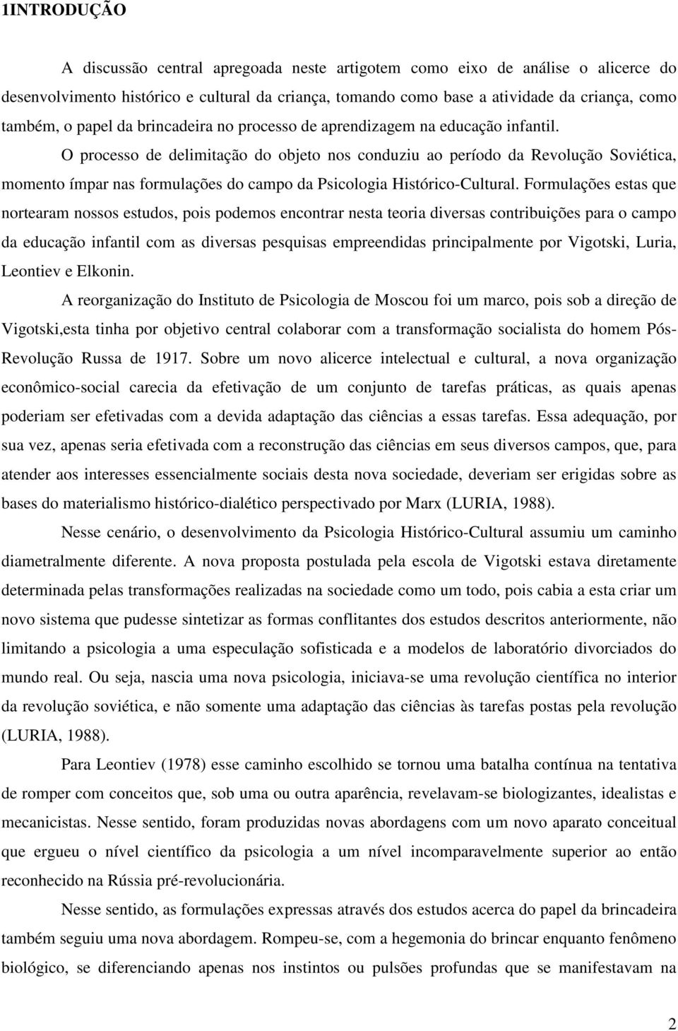 O processo de delimitação do objeto nos conduziu ao período da Revolução Soviética, momento ímpar nas formulações do campo da Psicologia Histórico-Cultural.