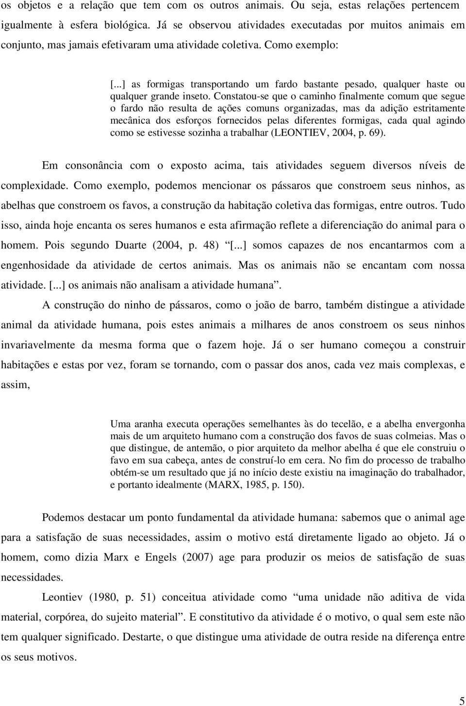 ..] as formigas transportando um fardo bastante pesado, qualquer haste ou qualquer grande inseto.