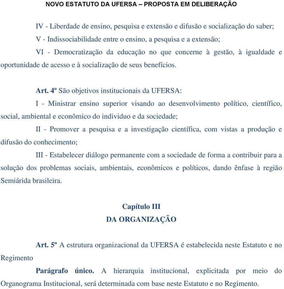 4º São objetivos institucionais da UFERSA: I - Ministrar ensino superior visando ao desenvolvimento político, científico, social, ambiental e econômico do individuo e da sociedade; II - Promover a