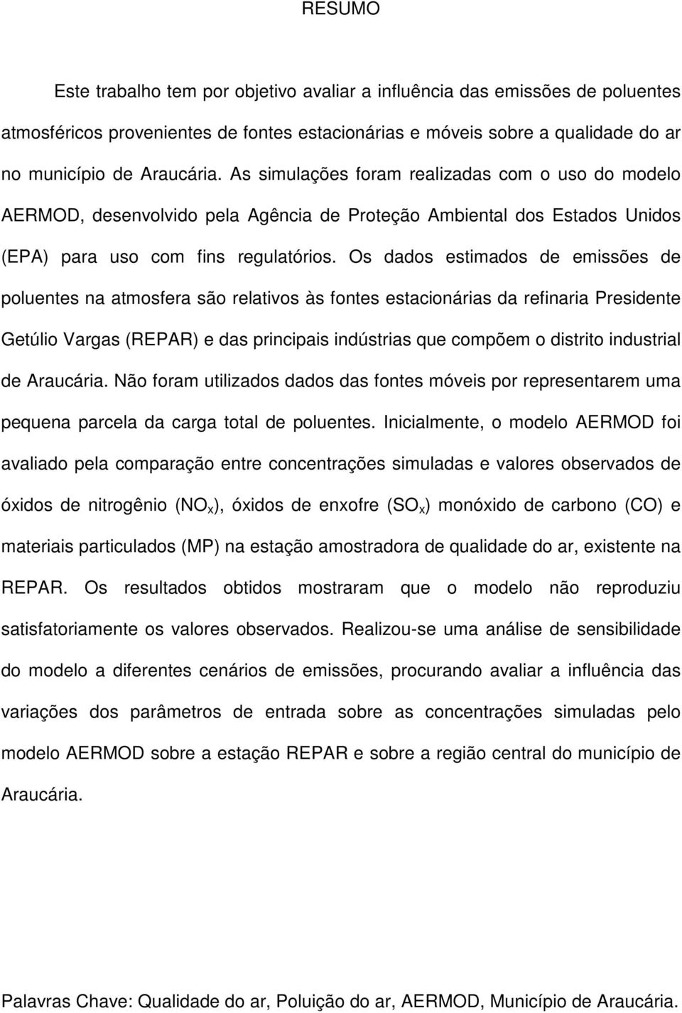 Os dados estimados de emissões de poluentes na atmosfera são relativos às fontes estacionárias da refinaria Presidente Getúlio Vargas (REPAR) e das principais indústrias que compõem o distrito