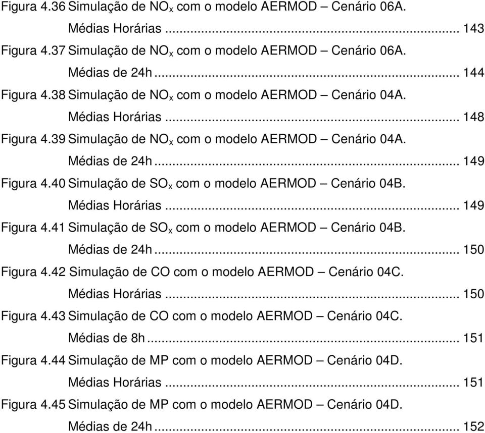 40 Simulação de SO x com o modelo AERMOD Cenário 04B. Médias Horárias... 149 Figura 4.41 Simulação de SO x com o modelo AERMOD Cenário 04B. Médias de 24h... 150 Figura 4.