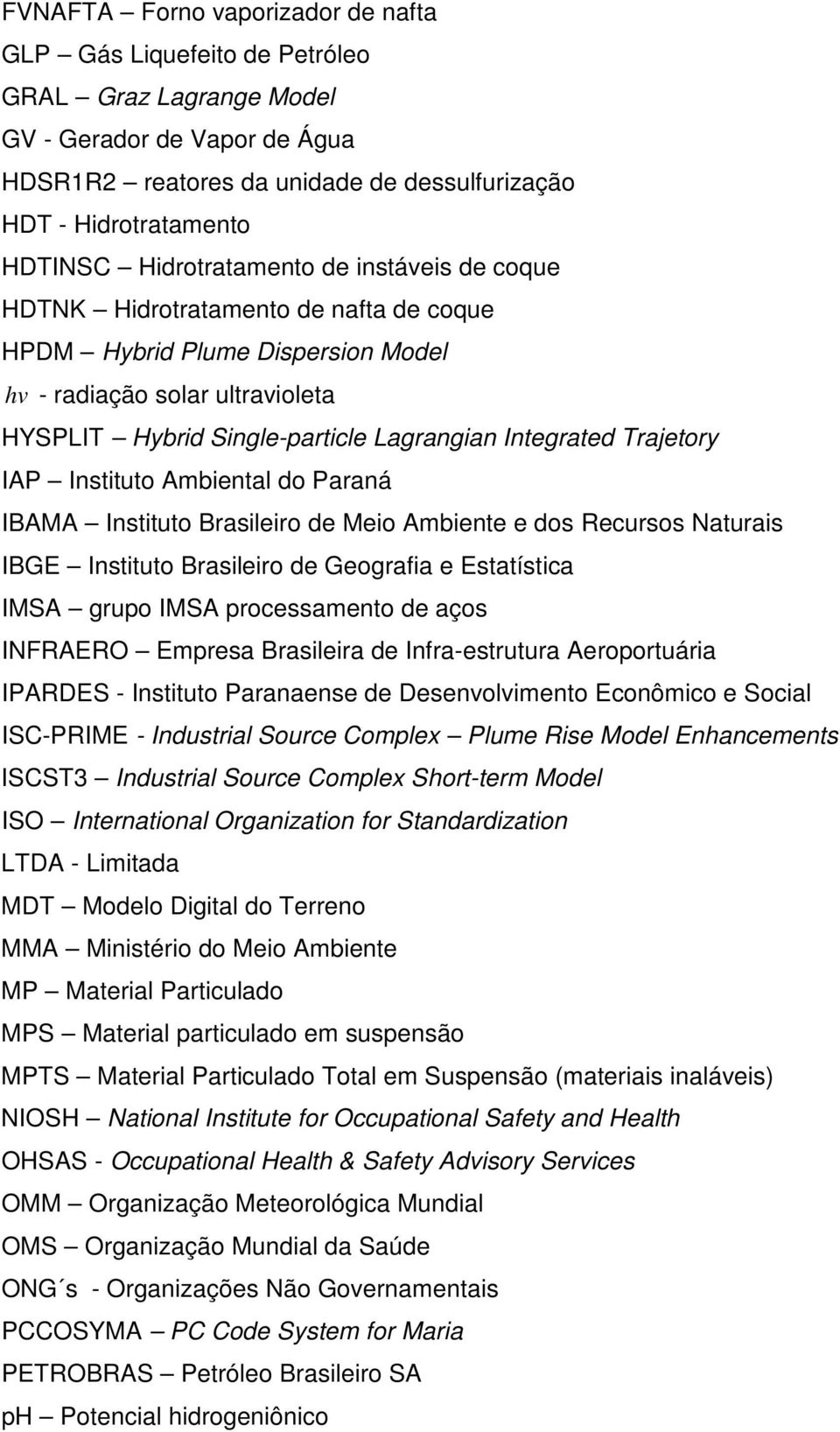 Trajetory IAP Instituto Ambiental do Paraná IBAMA Instituto Brasileiro de Meio Ambiente e dos Recursos Naturais IBGE Instituto Brasileiro de Geografia e Estatística IMSA grupo IMSA processamento de