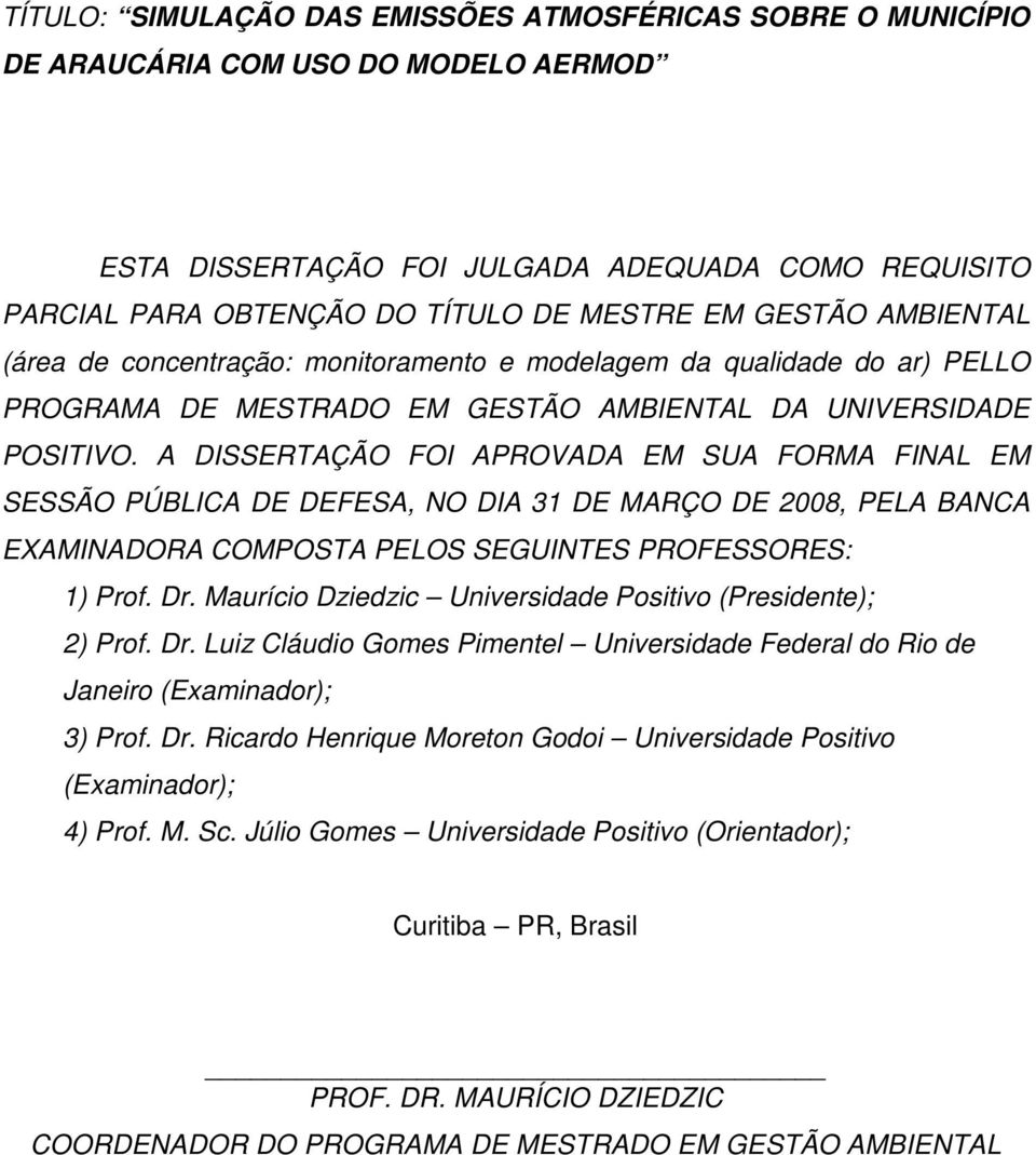 A DISSERTAÇÃO FOI APROVADA EM SUA FORMA FINAL EM SESSÃO PÚBLICA DE DEFESA, NO DIA 31 DE MARÇO DE 2008, PELA BANCA EXAMINADORA COMPOSTA PELOS SEGUINTES PROFESSORES: 1) Prof. Dr.