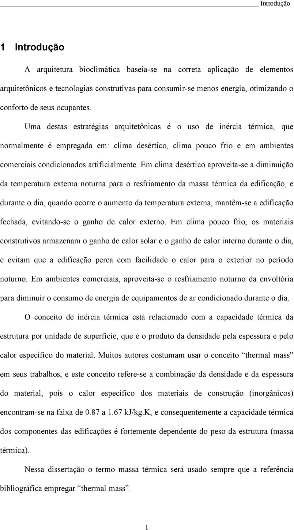 Em clima desértico aproveita-se a diminuição da temperatura externa noturna para o resfriamento da massa térmica da edificação, e durante o dia, quando ocorre o aumento da temperatura externa,