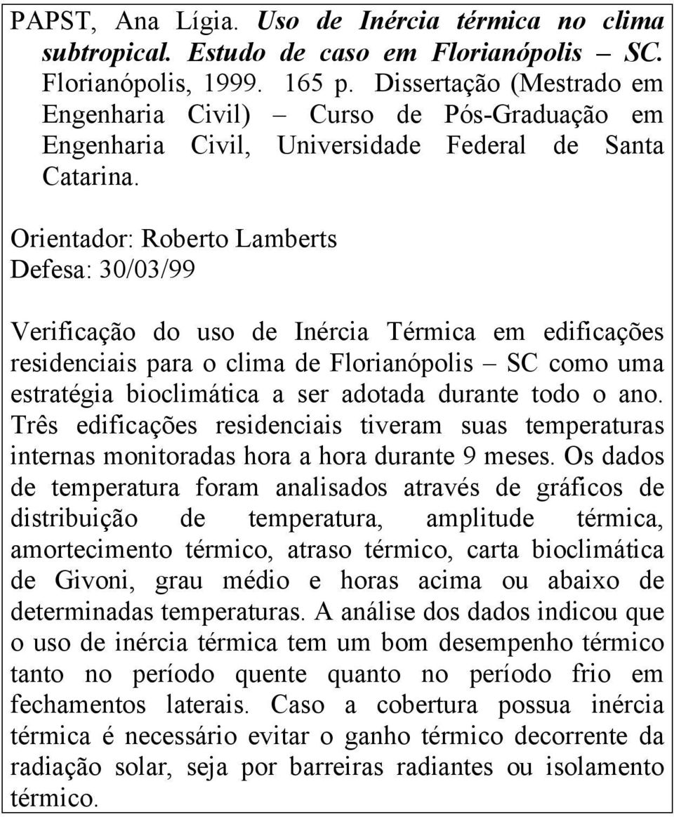 Orientador: Roberto Lamberts Defesa: 30/03/99 Verificação do uso de Inércia Térmica em edificações residenciais para o clima de Florianópolis SC como uma estratégia bioclimática a ser adotada durante