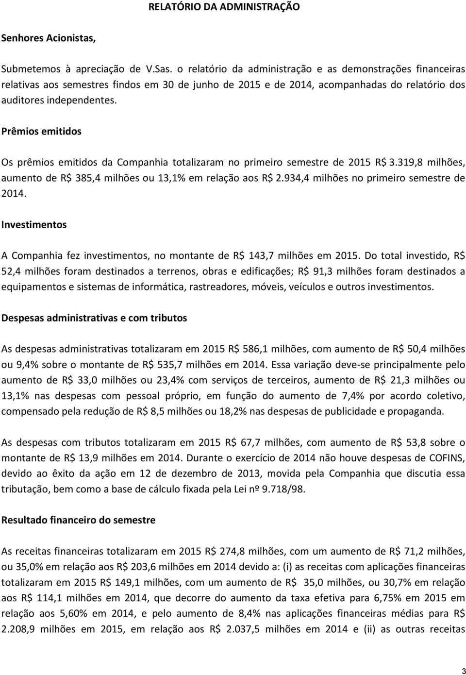 Prêmios emitidos Os prêmios emitidos da Companhia totalizaram no primeiro semestre de 2015 R$ 3.319,8 milhões, aumento de R$ 385,4 milhões ou 13,1% em relação aos R$ 2.