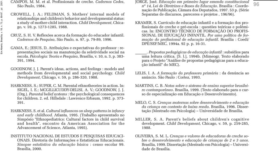 GAMA, E ; JESUS, D Atribuições e expectativas do professor : representações sociais na manutenção da seletividade social na escola Psicologia: Teoria e Pesquisa, Brasília, v 10, n 3, p 383-391, 1994