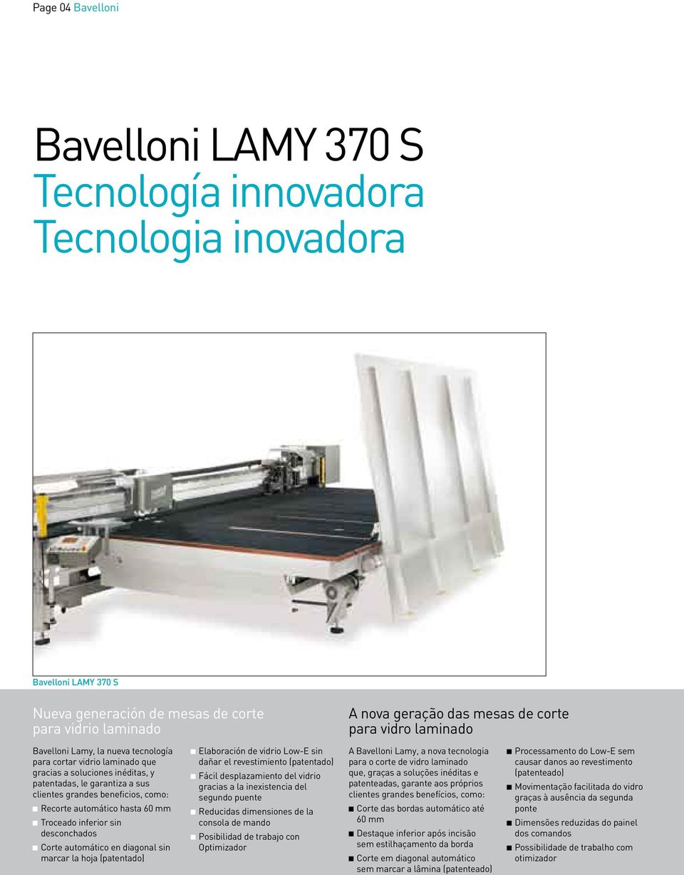 desconchados Corte automático en diagonal sin marcar la hoja (patentado) Elaboración de vidrio Low-E sin dañar el revestimiento (patentado) Fácil desplazamiento del vidrio gracias a la inexistencia