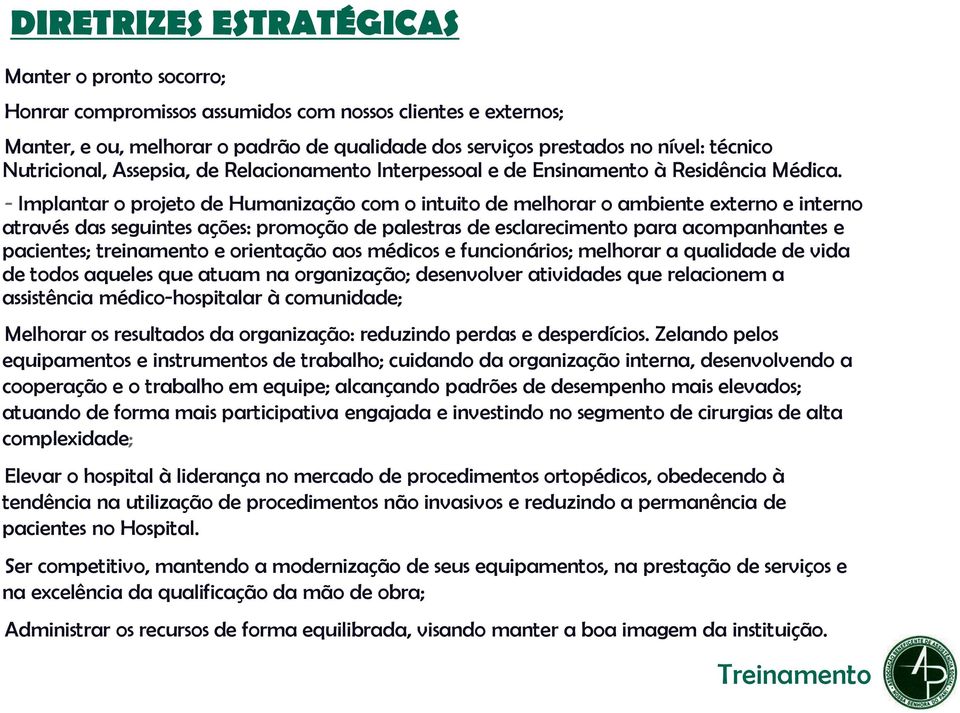 - Implantar o projeto de Humanização com o intuito de melhorar o ambiente externo e interno através das seguintes ações: promoção de palestras de esclarecimento para acompanhantes e pacientes;