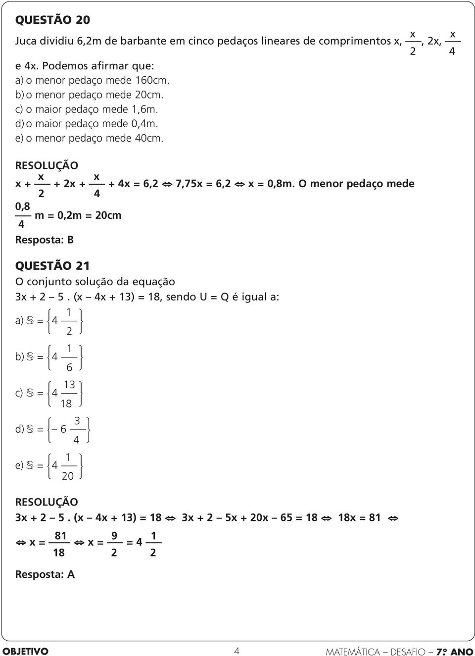 e) o menor pedaço mede 0cm.. x x x + + x + + x = 6, 7,75x = 6, x = 0,8m.