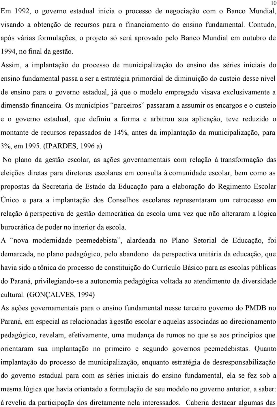 Assim, a implantação do processo de municipalização do ensino das séries iniciais do ensino fundamental passa a ser a estratégia primordial de diminuição do custeio desse nível de ensino para o