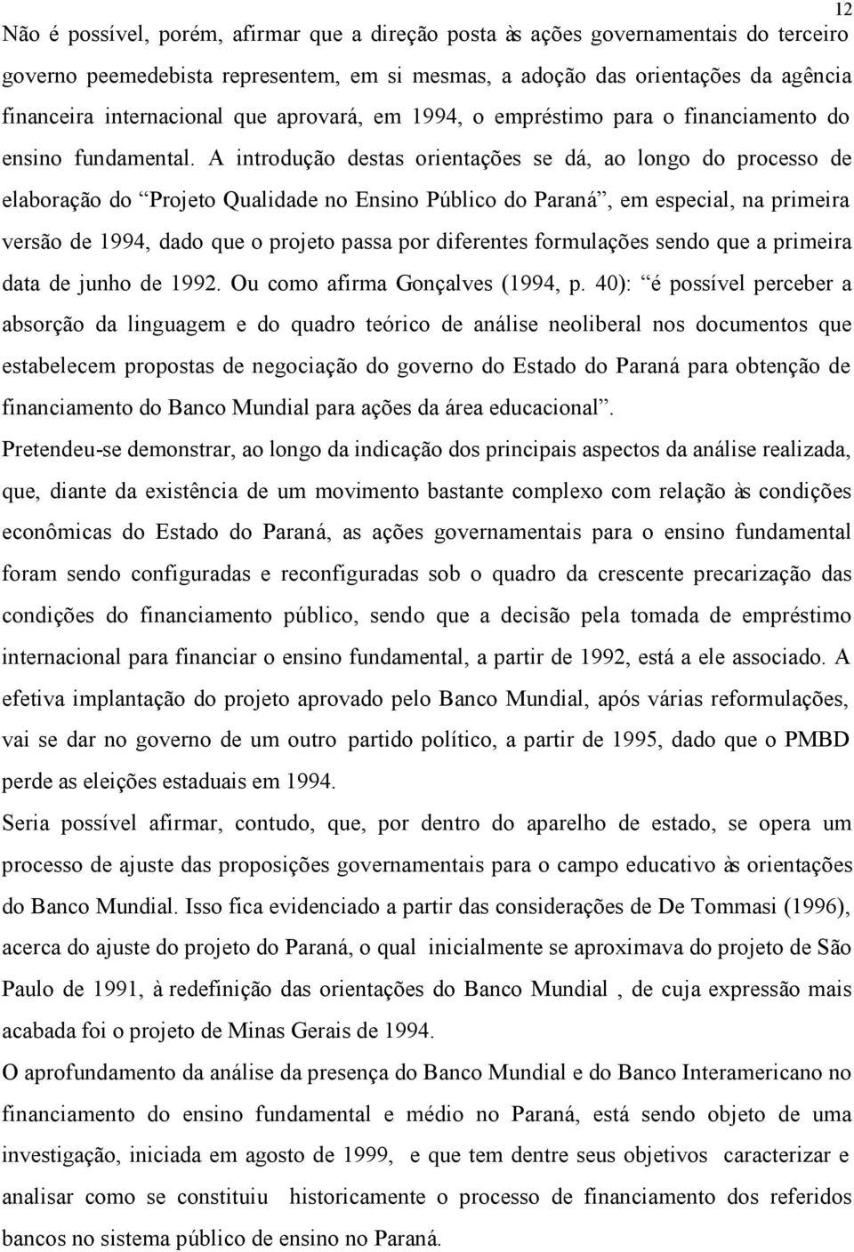 A introdução destas orientações se dá, ao longo do processo de elaboração do Projeto Qualidade no Ensino Público do Paraná, em especial, na primeira versão de 1994, dado que o projeto passa por