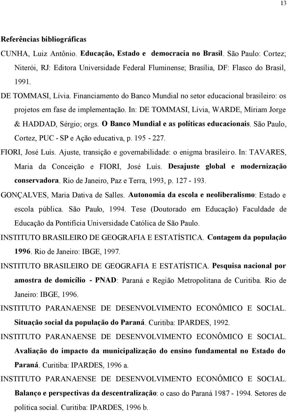 Financiamento do Banco Mundial no setor educacional brasileiro: os projetos em fase de implementação. In: DE TOMMASI, Lívia, WARDE, Míriam Jorge & HADDAD, Sérgio; orgs.