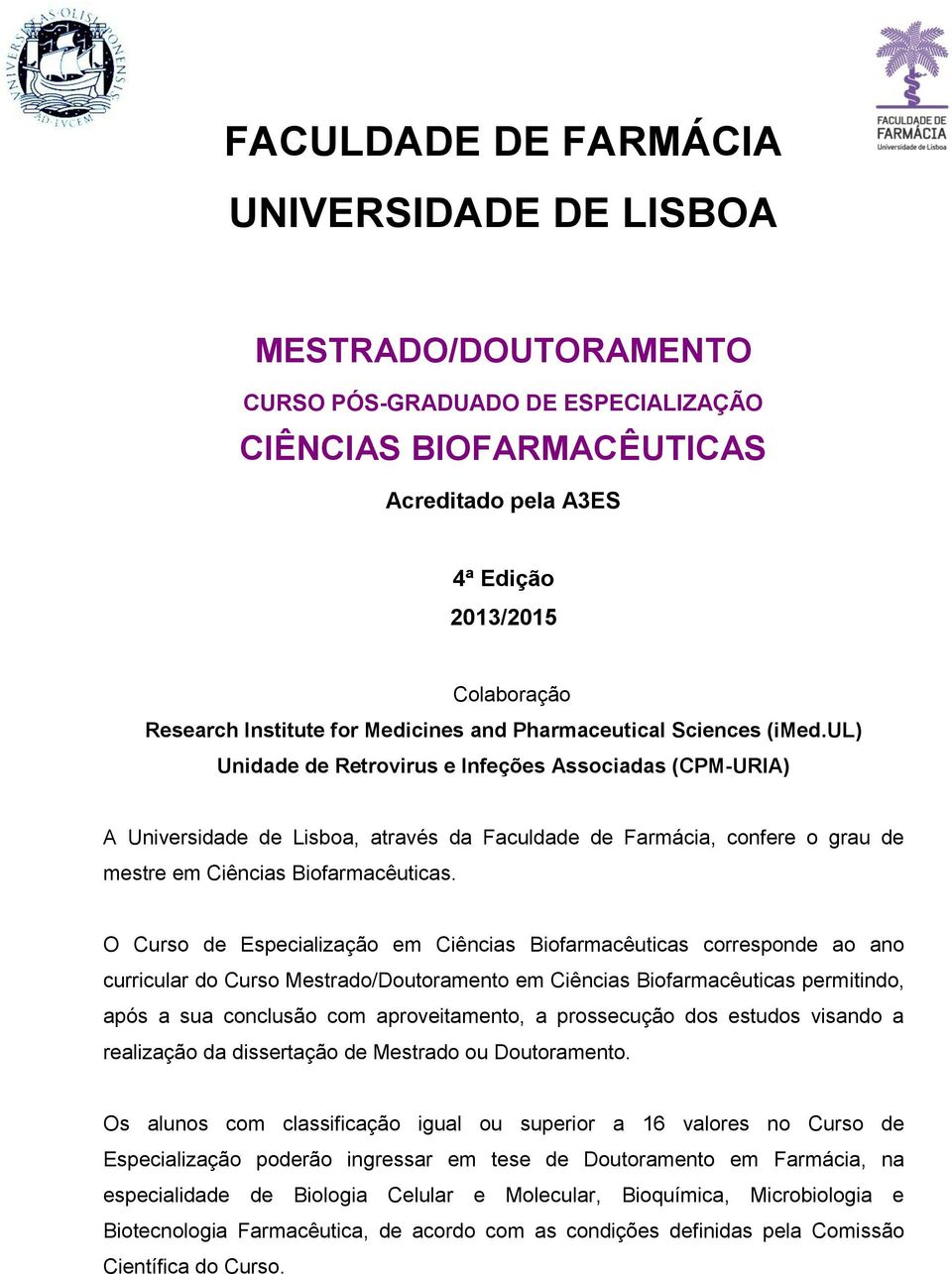 ul) Unidade de Retrovirus e Infeções Associadas (CPM-URIA) A Universidade de Lisboa, através da Faculdade de Farmácia, confere o grau de mestre em Ciências Biofarmacêuticas.