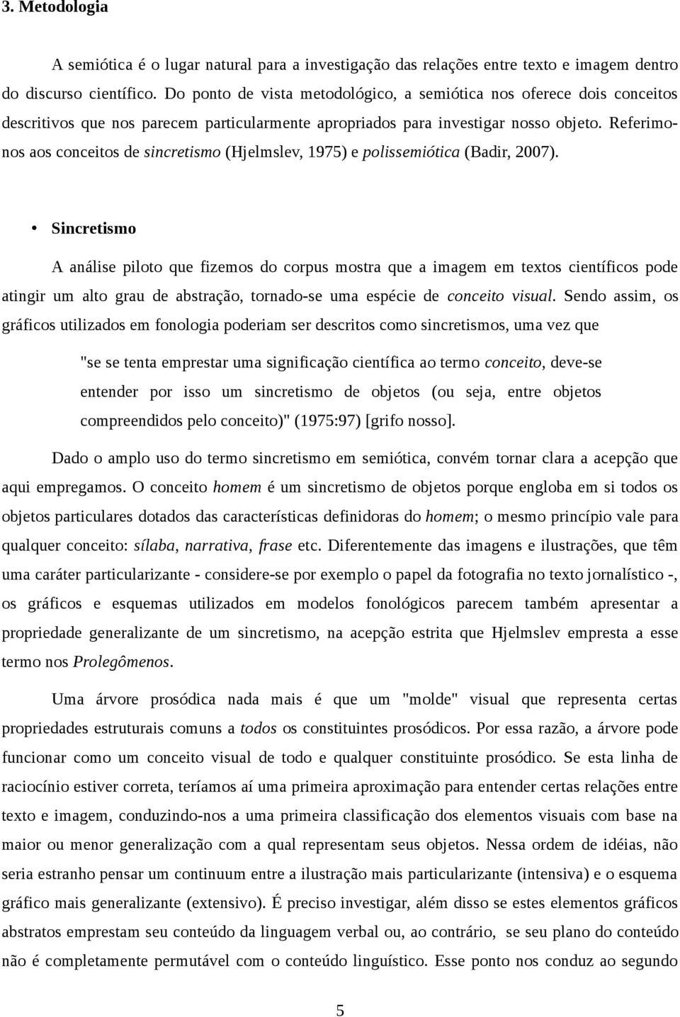 Referimonos aos conceitos de sincretismo (Hjelmslev, 1975) e polissemiótica (Badir, 2007).