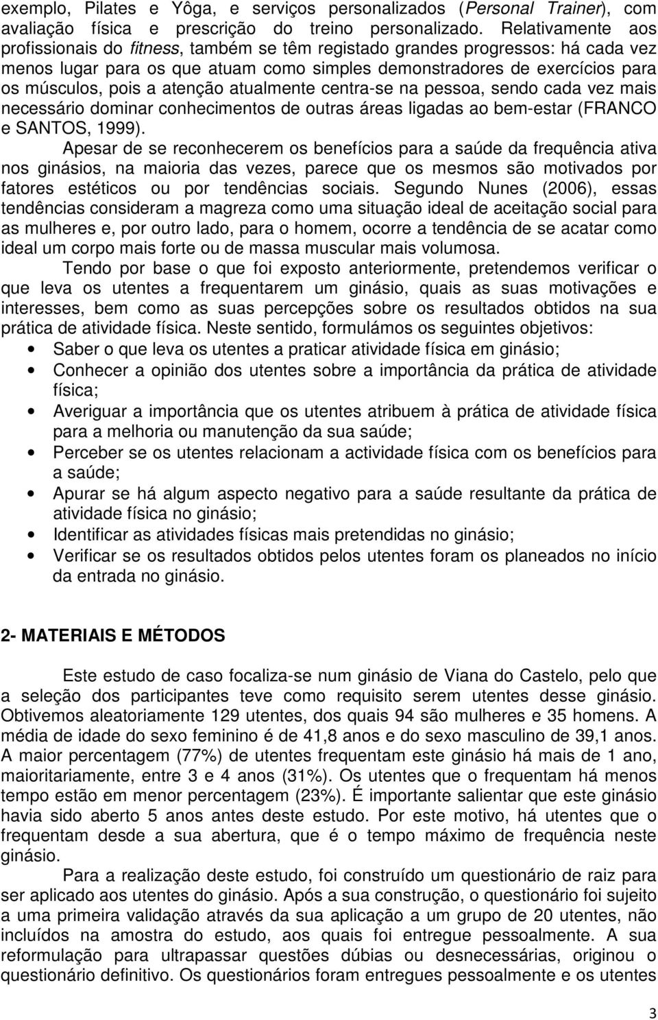 atenção atualmente centra-se na pessoa, sendo cada vez mais necessário dominar conhecimentos de outras áreas ligadas ao bem-estar (FRANCO e SANTOS, 1999).