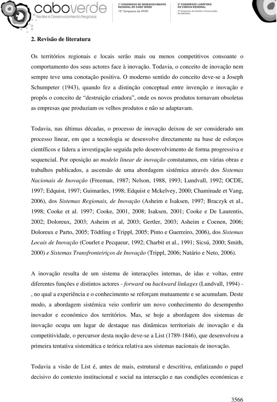 O moderno sentido do conceito deve-se a Joseph Schumpeter (1943), quando fez a distinção conceptual entre invenção e inovação e propôs o conceito de destruição criadora, onde os novos produtos