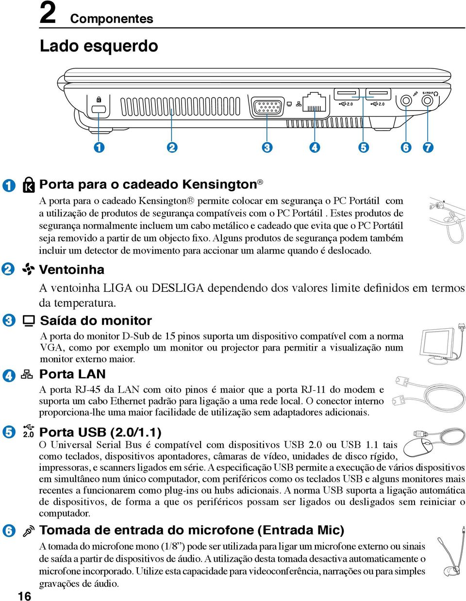 O conector interno proporciona-lhe uma maior facilidade de utilização sem adaptadores adicionais. 5 6 2.