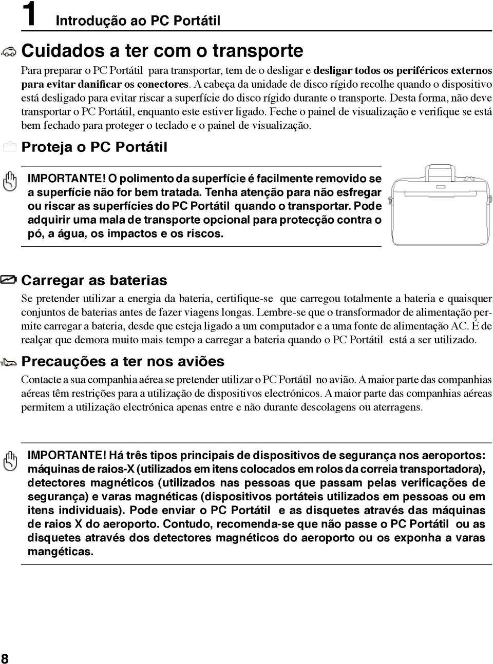 Desta forma, não deve transportar o PC Portátil, enquanto este estiver ligado. Feche o painel de visualização e verifique se está bem fechado para proteger o teclado e o painel de visualização.