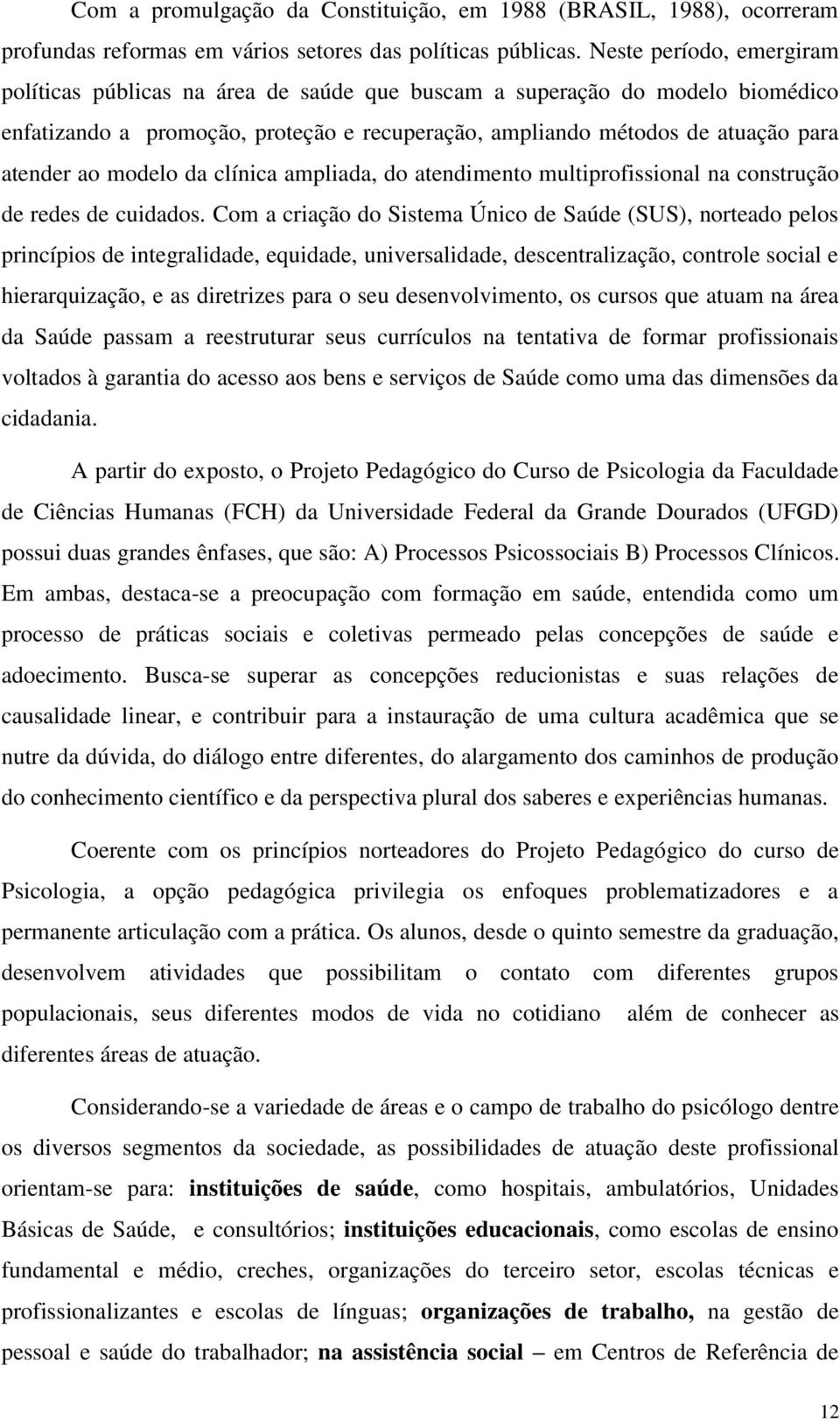 modelo da clínica ampliada, do atendimento multiprofissional na construção de redes de cuidados.