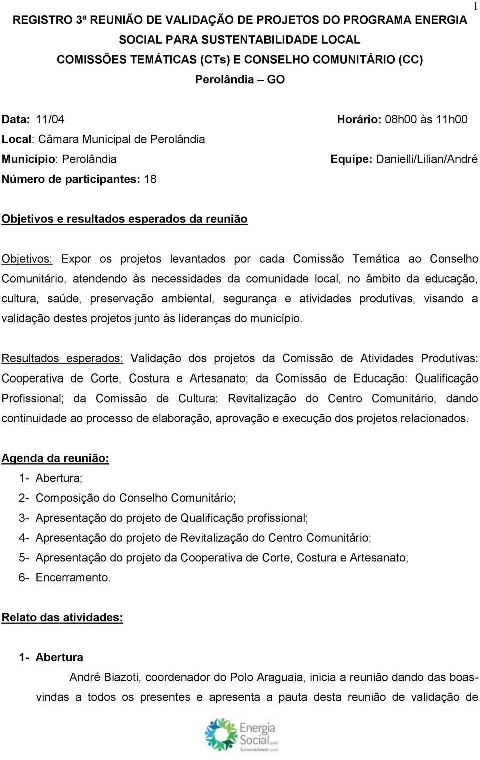 projetos levantados por cada Comissão Temática ao Conselho Comunitário, atendendo às necessidades da comunidade local, no âmbito da educação, cultura, saúde, preservação ambiental, segurança e