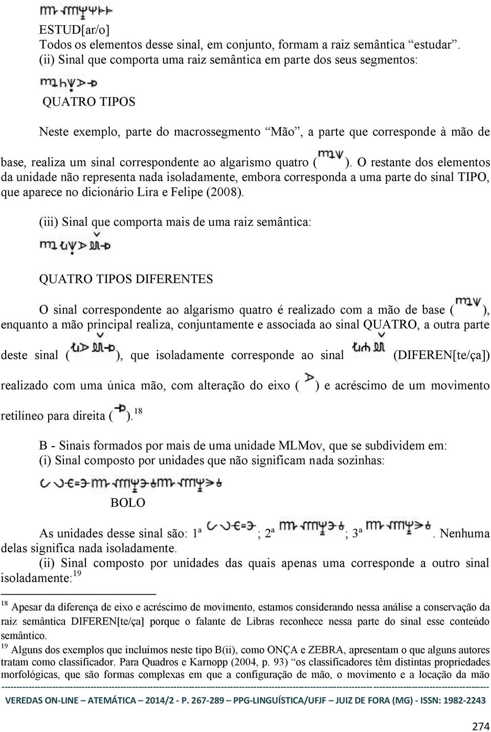 ao algarismo quatro ( ). O restante dos elementos da unidade não representa nada isoladamente, embora corresponda a uma parte do sinal TIPO, que aparece no dicionário Lira e Felipe (2008).