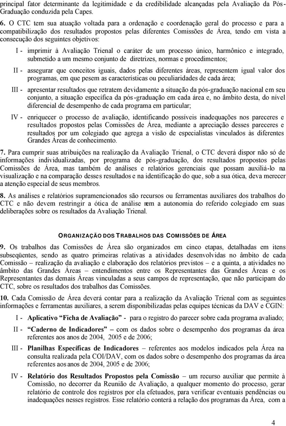 seguintes objetivos: I - imprimir à Avaliação Trienal o caráter de um processo único, harmônico e integrado, submetido a um mesmo conjunto de diretrizes, normas e procedimentos; II - assegurar que